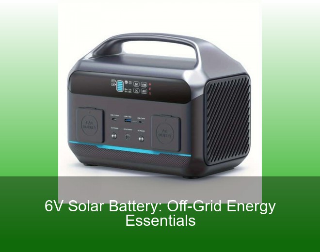 6V Solar Battery: Off-Grid Energy Essentials